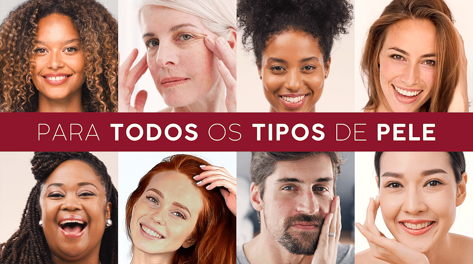 Oito fotografias de mulheres com diferentes biotipos, dispostas lado a lado, olhando para a câmera, seguidas pelo texto: Para todos os tipos de pele.